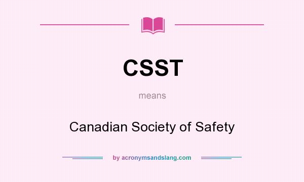 What does CSST mean? It stands for Canadian Society of Safety