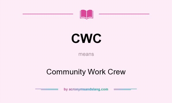 What does CWC mean? It stands for Community Work Crew
