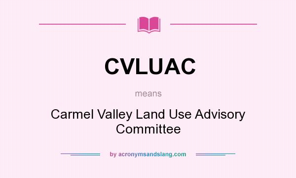 What does CVLUAC mean? It stands for Carmel Valley Land Use Advisory Committee