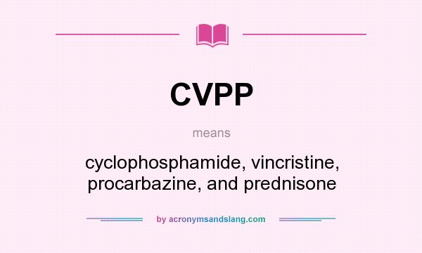 What does CVPP mean? It stands for cyclophosphamide, vincristine, procarbazine, and prednisone