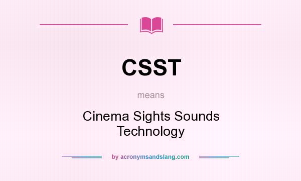 What does CSST mean? It stands for Cinema Sights Sounds Technology