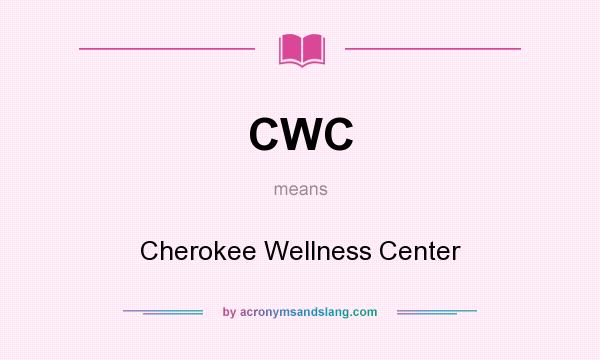 What does CWC mean? It stands for Cherokee Wellness Center