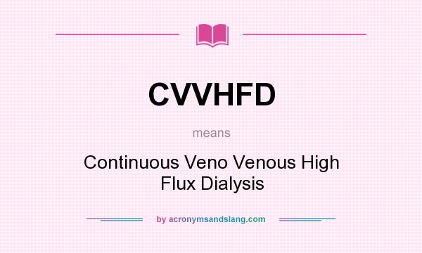 What does CVVHFD mean? It stands for Continuous Veno Venous High Flux Dialysis