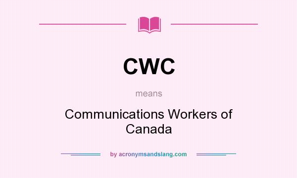 What does CWC mean? It stands for Communications Workers of Canada