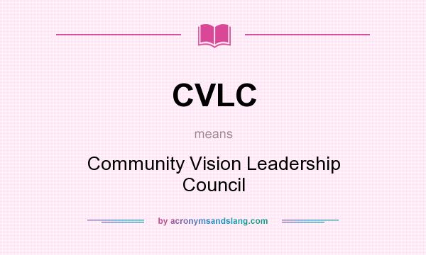 What does CVLC mean? It stands for Community Vision Leadership Council