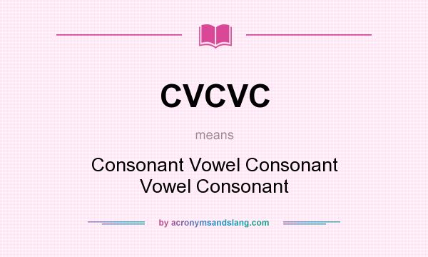 What does CVCVC mean? It stands for Consonant Vowel Consonant Vowel Consonant