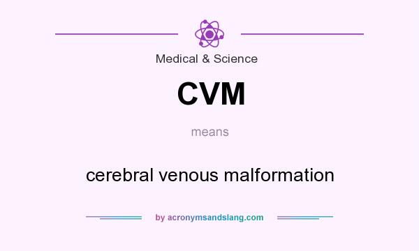 What does CVM mean? It stands for cerebral venous malformation