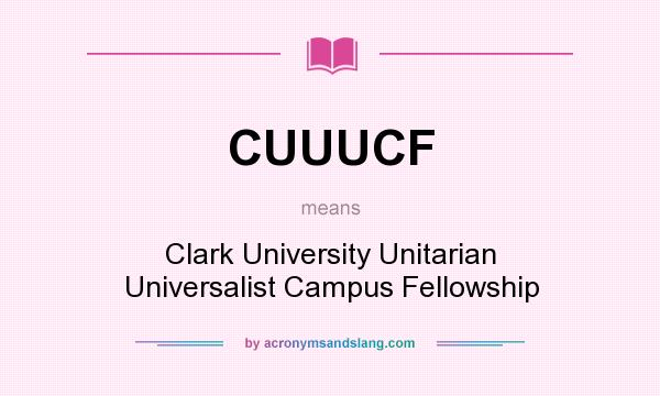 What does CUUUCF mean? It stands for Clark University Unitarian Universalist Campus Fellowship
