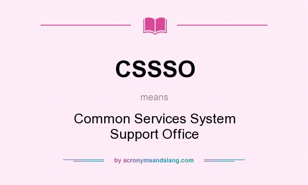 What does CSSSO mean? It stands for Common Services System Support Office