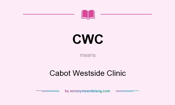 What does CWC mean? It stands for Cabot Westside Clinic