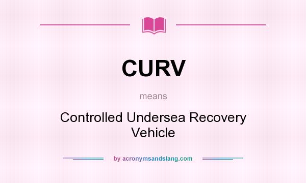 What does CURV mean? It stands for Controlled Undersea Recovery Vehicle