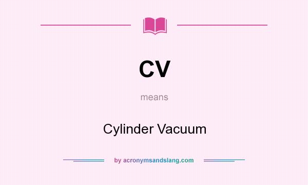 What does CV mean? It stands for Cylinder Vacuum