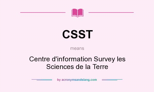 What does CSST mean? It stands for Centre d`information Survey les Sciences de la Terre