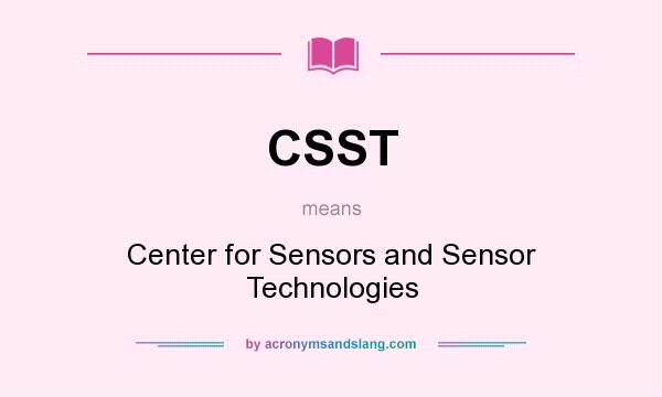 What does CSST mean? It stands for Center for Sensors and Sensor Technologies