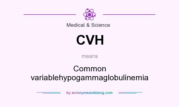 What does CVH mean? It stands for Common variablehypogammaglobulinemia
