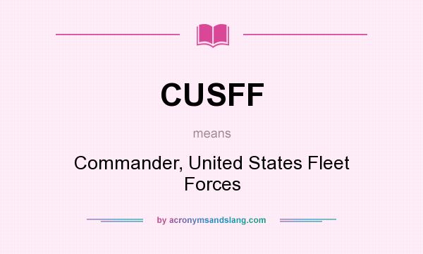 What does CUSFF mean? It stands for Commander, United States Fleet Forces