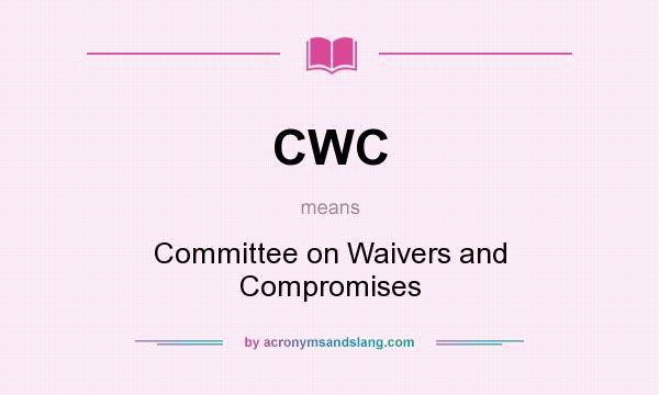 What does CWC mean? It stands for Committee on Waivers and Compromises