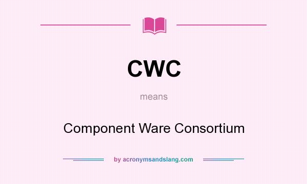 What does CWC mean? It stands for Component Ware Consortium