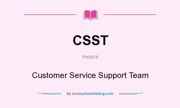 What does CSST mean? It stands for Customer Service Support Team