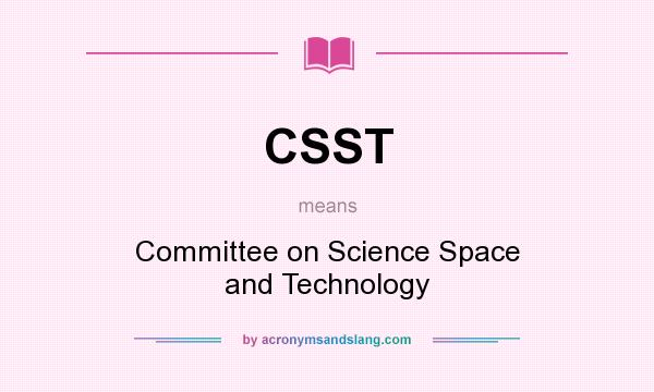 What does CSST mean? It stands for Committee on Science Space and Technology
