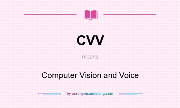 What does CVV mean? It stands for Computer Vision and Voice
