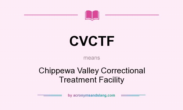 What does CVCTF mean? It stands for Chippewa Valley Correctional Treatment Facility