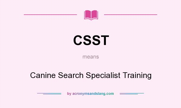 What does CSST mean? It stands for Canine Search Specialist Training