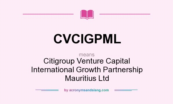 What does CVCIGPML mean? It stands for Citigroup Venture Capital International Growth Partnership Mauritius Ltd