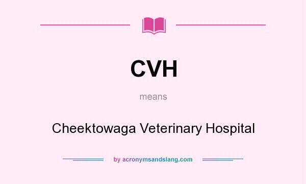 What does CVH mean? It stands for Cheektowaga Veterinary Hospital