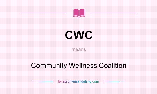 What does CWC mean? It stands for Community Wellness Coalition