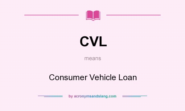 What does CVL mean? It stands for Consumer Vehicle Loan