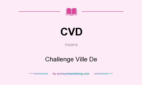 What does CVD mean? It stands for Challenge Ville De