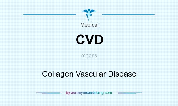 What does CVD mean? It stands for Collagen Vascular Disease