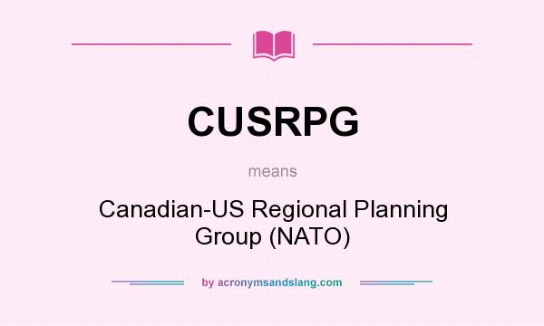 What does CUSRPG mean? It stands for Canadian-US Regional Planning Group (NATO)