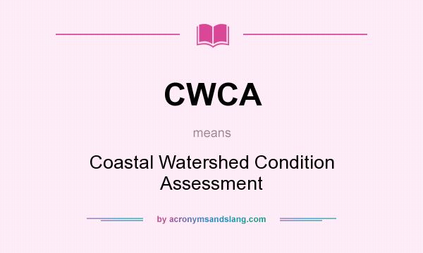 What does CWCA mean? It stands for Coastal Watershed Condition Assessment