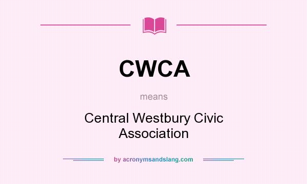 What does CWCA mean? It stands for Central Westbury Civic Association