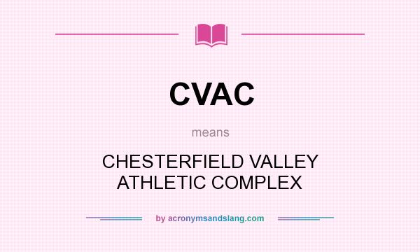 What does CVAC mean? It stands for CHESTERFIELD VALLEY ATHLETIC COMPLEX