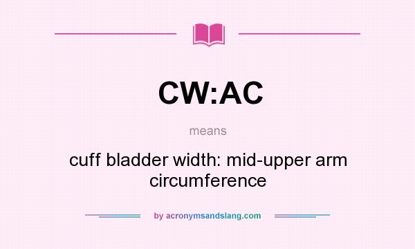 What does CW:AC mean? It stands for cuff bladder width: mid-upper arm circumference
