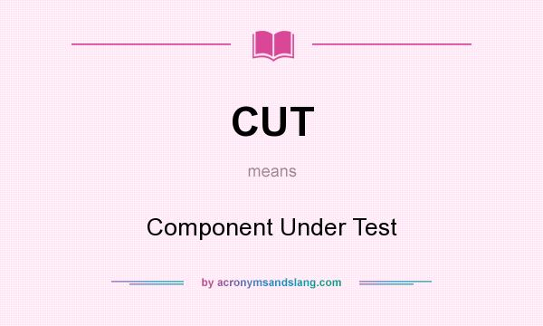 What does CUT mean? It stands for Component Under Test