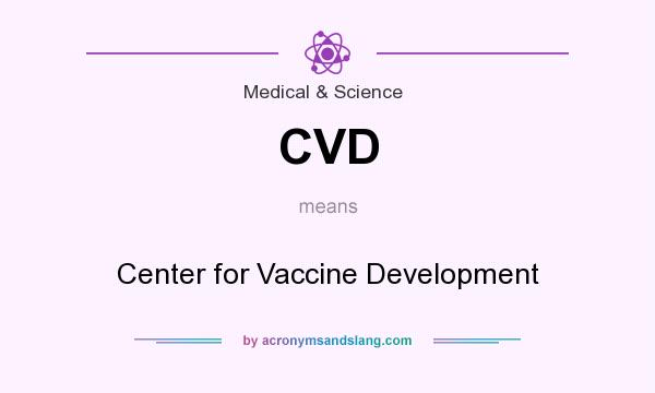 What does CVD mean? It stands for Center for Vaccine Development