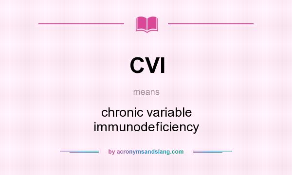 What does CVI mean? It stands for chronic variable immunodeficiency