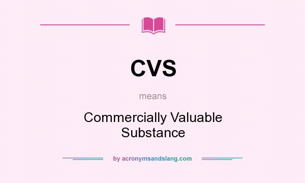 What does CVS mean? It stands for Commercially Valuable Substance