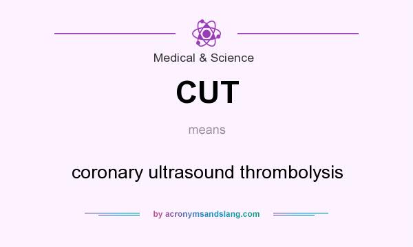 What does CUT mean? It stands for coronary ultrasound thrombolysis