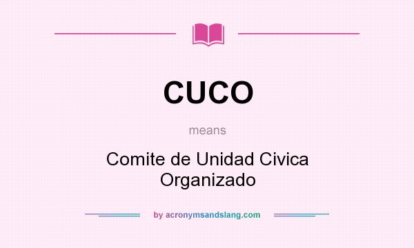 What does CUCO mean? It stands for Comite de Unidad Civica Organizado