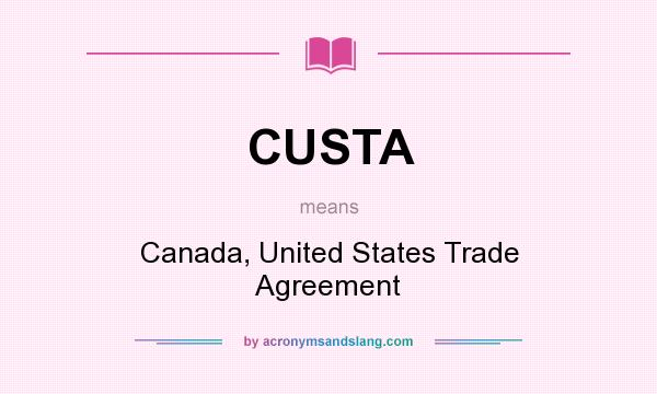 What does CUSTA mean? It stands for Canada, United States Trade Agreement
