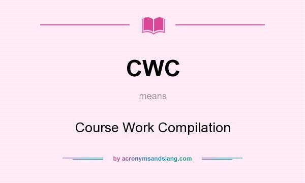 What does CWC mean? It stands for Course Work Compilation