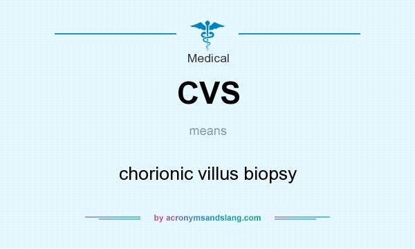 What does CVS mean? It stands for chorionic villus biopsy