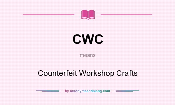What does CWC mean? It stands for Counterfeit Workshop Crafts
