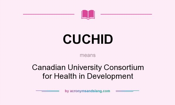 What does CUCHID mean? It stands for Canadian University Consortium for Health in Development
