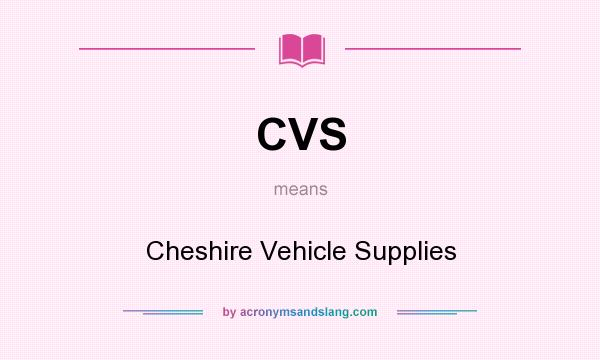 What does CVS mean? It stands for Cheshire Vehicle Supplies